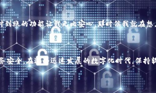 怎样查看小狐钱包版本号

在现代数字化生活中，手机钱包正在发挥越来越重要的作用，而小狐钱包以其便捷和安全性受到了众多用户的青睐。了解你使用的小狐钱包的版本号不仅可以帮助你判断软件是否需要更新，还能确保你享受到最新的功能和安全保障。

第一步：打开小狐钱包应用

要查看小狐钱包的版本号，首先需要在你的手机上找到并打开小狐钱包的应用。对于我来说，这一步总是让我想到我第一次下载这个应用时的期待和好奇，那时我也在想，这样的数字钱包是否真的能够让我管理我的财务变得更加简单。小狐钱包的界面设计友好，，一打开就能让人感到轻松自在。

第二步：进入设置菜单

一旦应用程序打开，看看屏幕上的各种选项。在主页面，通常会有一个“设置”或“我的”选项。这个选项一般在应用的右下角或左上角，可以点击进入。我记得第一次使用小狐钱包时，就在这个设置菜单中偶然发现了许多我未曾注意到的功能，比如交易记录、银行卡管理等，使用体验因此得到了很大的提升。

第三步：查找关于版本的信息

在设置界面中，通常会有一个“关于”或“版本信息”的选项。在这里，你可以找到小狐钱包的版本号信息。点击进去后，系统会显示当前版本号以及其他相关信息，比如更新日志或开发者联系方式。我小时候就特别喜欢探索这些未知的信息，感觉自己像个小侦探，发现每一个小细节都是一次新的冒险。

第四步：更新小狐钱包（可选）

如果你查看到的版本号明显低于最新发布的版本，那你可能需要考虑进行更新。通常，这个过程很简单，只需要去应用商店查看小狐钱包的最新版本，然后下载安装更新即可。记得在更新之前备份你的重要数据，以防在更新过程中出现问题。更新后的钱包就像新年换新装，给你带来耳目一新的感觉。

个人体验分享

回想起我使用小狐钱包的经历，有很多美好的瞬间。记得有一次，我急着转账给朋友，心中忐忑不安，但小狐钱包的操作界面和即时到账的功能让我无比安心。那时候我就在想，科技真是改变了我们生活的方式，让一切变得如此简单和高效。

总结

查看小狐钱包的版本号相对简单，只需按照上述步骤即可完成。这不仅能够帮助用户保持对软件的更新，也能有效保障个人的财务安全。在这个迅速发展的数字化时代，保持软件更新是每一位用户的重要责任。我鼓励大家去定期检查自己的应用版本，享受科技带来的便利和安全！

如何轻松查看小狐钱包版本号，让你的数字生活更加安全