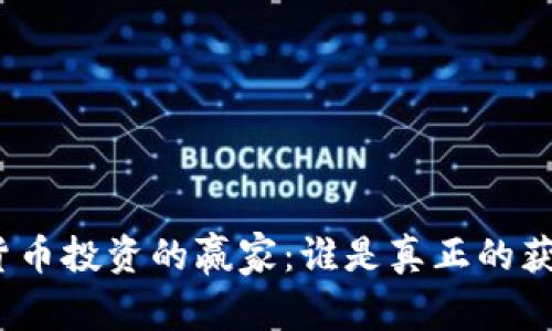 加密货币投资的赢家：谁是真正的获益者？