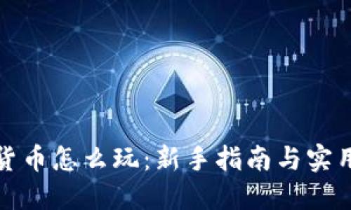 加密货币怎么玩：新手指南与实用技巧