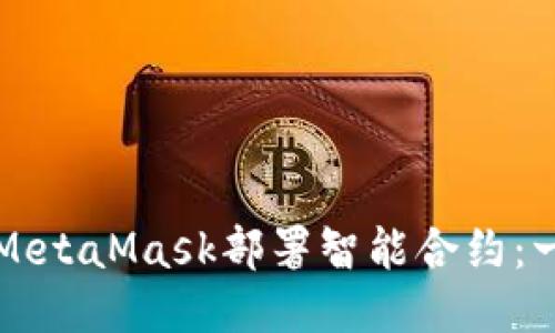 如何使用MetaMask部署智能合约：一步步指南
