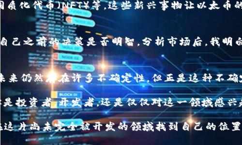   以太币与加密货币：颠覆传统金融的实用价值解析 / 

 guanjianci 以太币,加密货币,区块链 /guanjianci 

引言：对加密货币的初识
回想起我第一次接触加密货币的情景，那是几年前的一次偶然机会。朋友在聚会上讲起比特币、以太币等概念时，我的脑海中瞬间冒出满满的疑惑和好奇。从那时起，我便踏上了探索这一新兴领域的旅程。今天，在我们深入了解以太币及其在加密货币世界中的地位时，我希望用我的故事和经历来感受这股金融浪潮的力量。

一、以太币的基础知识
以太币（Ethereum, ETH）是一种基于区块链技术的加密货币，与比特币不同，它不仅是数字货币，也是一个支持智能合约的平台。简单来说，智能合约是一种自动执行、控制或文档法律相关事件和行动的合约。这种机制使得以太币不仅可以作为支付手段，还可以在去中心化应用（DApp）中得到广泛应用。

二、为什么以太币如此重要？
以太币的诞生为区块链技术带来了极大的可能性。在我看来，真正理解以太币的实用价值，就必须从两方面来看：第一，它为开发者提供了一个强大的开发平台；第二，它促进了金融科技的民主化。

1. 强大的开发平台
以太坊允许开发者创建和部署自己的DApp，这是传统金融系统所无法比拟的。我在学习编程的过程中，曾尝试开发一个简单的区块链应用。在这一过程中，我感受到了以太坊提供的工具和资源是多么强大。它不仅提供了简单易用的编程环境，还拥有丰富的社区支持，让每一个想要参与其中的人都能找到属于自己的那一步棋。

2. 金融科技的民主化
以太币的不平等性使得无论你身处何地，只要拥有网络连接，就可以参与到全球的金融活动中。我记得在大学时期，我的一位同学，他的家庭经济条件有限，无法参与传统的投资市场。但通过以太币，他不仅能够投资自己的未来，还能够为自己的项目筹集资金。这种方式让我深刻感受到加密货币在推动社会公平、促进财富分配中的重要性。

三、以太币与其他加密货币的比较
谈到以太币，我不能不提及比特币这位“老大哥”。尽管比特币是最早的加密货币，拥有很高的认可度，但它的用途相对较窄，主要作为价值储存。而以太币则以更开放的形式存在，提供无数的应用场景。最近，我还参加了一个加密货币的讨论会，听到一个投资者说，“以太币就像互联网，而比特币更像是拨号上网的传真机。”这句话让我对两者的比较印象深刻。

四、以太币的未来发展趋势
以太币的未来，看似神秘却也充满希望。随着越来越多的企业和开发者加入这个生态系统，以太坊平台上涌现出越来越多的案例：比如去中心化金融（DeFi）和非同质化代币（NFT）等。这些新兴事物让以太币的运用场景更加丰富多彩。作为一名参与者，我感到无比激动，因为这样的变化不仅为我们提供了投资机会，还展现了人类在利用科技突破传统限制方面的创造力。

五、投资以太币的风险与机遇
然而，投资以太币并非一帆风顺。这几年加密市场的波动无疑给很多投资者带来了巨大的困惑。记得在某个冬季，我曾因以太币的价格暴跌而感到沮丧，甚至怀疑自己之前的决策是否明智。分析市场后，我明白了，加密货币价格的波动不仅仅是市场情绪的反应，也是科技发展的必然趋势。在这样的舞台上，谁能抓住机遇，谁就能在这个变革的浪潮中立于不败之地。

六、个人观点与总结
在我看来，以太币作为一种加密货币，正逐渐成为推动金融科技革命的一股重要力量。通过提供一个去中心化的平台，使得透明、安全、高效的交易成为可能。虽然未来仍然存在许多不确定性，但正是这种不确定性使得每一个人在其中都有了参与的可能。作为亲历者，我深感这一切充满了挑战与机遇，而这种充满活力的创新思维，无疑是推动我不断前行的动力。

总的来说，以太币与加密货币的结合，正在从根本上重塑我们的金融生态。在未来的日子里，我期待看到更多的创新被实现，见证这个数字世界的无限可能。无论你是投资者，开发者，还是仅仅对这一领域感兴趣的普通人，了解和深入参与以太币和加密货币的生态，都是一条值得探索的道路。

最后，让我想起小时候的梦想：能够去探索一切未知的领域，成为一名“探索者”。如今，通过以太币和加密技术，我依然在探索，从未停歇。或许，我们每一个人都能在这片尚未完全被开发的领域找到自己的位置，用自己的方式参与到这个时代的变革中。