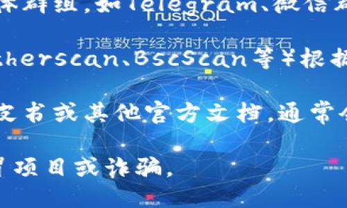 小狐钱包（小燕狐钱包）相关的代币合约地址可以通过以下几种方式查找：

1. **官方网站**：访问小狐钱包的官方网站，通常会在官网上提供代币合约的具体信息。

2. **社区渠道**：加入小狐钱包的官方社交媒体群组，如Telegram、微信群等，询问官方或社区成员。

3. **区块链浏览器**：通过区块链浏览器（如Etherscan、BscScan等）根据代币名称进行搜索，可以找到对应的合约地址。

4. **白皮书或项目文档**：查阅小狐钱包的白皮书或其他官方文档，通常会有详细的合约地址及相关信息。

确保从官方渠道获取这些信息，以避免遇到假冒项目或诈骗。