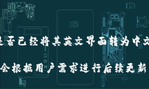 小狐钱包（Little Fox Wallet）作为一款数字钱包应用，可能会根据市场需求和用户反馈进行语言更新。如果你想了解小狐钱包是否已经将其英文界面转为中文界面，建议你前往他们的官方网站或应用商店查看最新的版本更新说明。一般来说，应用会在更新时说明支持的语言和界面变化。

如果你在使用过程中发现界面仍然是英文或你期望的语言选项没有提供，可以通过客户服务或技术支持渠道反馈需求，他们可能会根据用户需求进行后续更新。