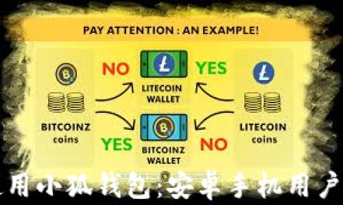 
如何安全使用小狐钱包：安卓手机用户的实用指南