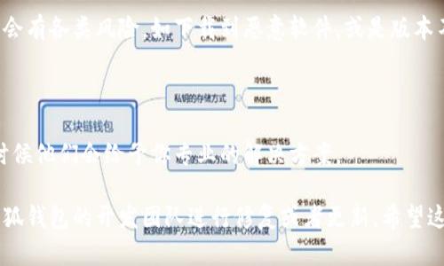 如果你遇到了小狐钱包插件下载不了的问题，可以尝试以下几种解决方案： 

### 1. 检查网络连接
确保你的网络连接正常 
在下载任何插件之前，首先要确保你连接到一个稳定的网络。可能由于网络不稳定导致下载失败。尝试切换到其他网络，如移动数据或其他Wi-Fi，再次尝试下载。

### 2. 清理缓存
清理浏览器缓存
有时候，浏览器缓存会影响插件的下载。你可以尝试清理浏览器的缓存。具体方法因浏览器而异，例如在Chrome中，你可以进入设置，找到“清除浏览数据”选项。

### 3. 浏览器兼容性
检查浏览器的兼容性
某些插件可能不兼容某些浏览器。如果你使用的是较旧版本的浏览器，尝试更新到最新版本，或者切换到其他浏览器如Chrome、Firefox等进行下载。

### 4. 临时禁用防火墙和安全软件
检查防火墙和安全软件的设置
在某些情况下，防火墙或安全软件可能会阻止插件的下载。你可以临时禁用这些软件，以检查是否是它们导致的下载问题。

### 5. 找官方渠道
从官方网站下载
确保你从小狐钱包的官方网站进行下载。非官方渠道可能会有各类风险，如下载到恶意软件，或是版本不一致的问题。

### 6. 反馈问题
联系客服
如果上述方法都无效，建议直接联系客服反馈问题，很多时候他们会给予你专业的解决方案。

如果在以上几个步骤之后问题仍未解决，可能需要等待小狐钱包的开发团队进行修复或者更新。希望这些方法能帮助你顺利下载小狐钱包插件！