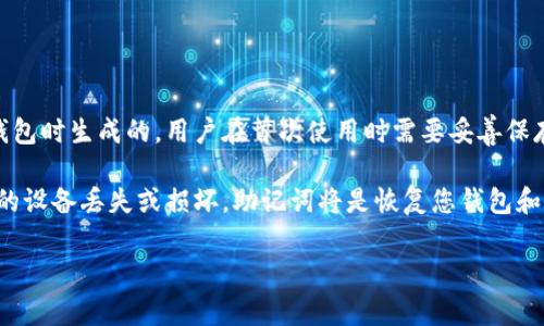 小狐钱包的助记词是由一组随机生成的单词组成的，是用于恢复钱包或保障资产安全的重要信息。助记词通常是在您创建钱包时生成的，用户在首次使用时需要妥善保存。具体的助记词是保密的，用户应当确保不会泄漏给他人，因为任何人若获得这些助记词，就可以直接访问您钱包中的资产。

如果您正在寻找如何使用或备份小狐钱包的助记词，通常可以在钱包的设置或备份选项中找到相关指导。也请注意，一旦您的设备丢失或损坏，助记词将是恢复您钱包和资金的唯一途径，因此建议将其写下来并保存在安全的地方，避免电子形式的存储以减少被黑客攻击的风险。

如果您有其他关于小狐钱包的问题或需要进一步的帮助，请随时询问！
