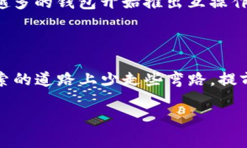 小狐钱包与TP钱包的同步功能是一个值得探讨的话题，尤其是在数字货币逐渐成为现代生活不可或缺的一部分的背景下。对于许多用户来说，钱包的多样化选择和跨钱包的同步能力直接影响到他们的使用体验和资金管理的。

1. 小狐钱包与TP钱包的基本介绍

小狐钱包是一个相对年轻的数字钱包，旨在为用户提供安全、便捷的虚拟货币存储和交易服务。其界面友好，适合新手用户使用。小狐钱包支持多种主流币种，包括比特币、以太坊等。同时，它还通过安全防护措施来提高用户的资产安全性。

TP钱包（TokenPocket）是在数字货币圈中享有盛名的多链钱包。它的特点是支持多种区块链，能够管理不同的数字资产。同时，TP钱包还提供去中心化交易所的功能，使得用户可以直接在钱包中进行交易。由于其强大的功能，TP钱包已经积累了大量的用户群体。

2. 小狐钱包与TP钱包的同步性分析

在讨论小狐钱包和TP钱包的同步性时，首先需要认识到这两个钱包的设计理念和功能差异。小狐钱包侧重于用户的便捷使用和安全性，而TP钱包则更加强调多链支持和去中心化的特性。这种定位的不同，可能导致它们在同步上的不兼容。

目前，市面上大多数钱包并不支持不同钱包之间的直接同步功能。用户在小狐钱包和TP钱包之间转移资产，通常需要通过交易所或者区块链转账的方式完成。例如，当你想要将小狐钱包中的某种加密货币转移到TP钱包时，你需要先将其出售，获取主流 币种，再将相应的币种转入TP钱包。这一过程不仅繁琐，而且可能产生交易费用。

3. 实际操作中的体验与观点

个人在使用这些钱包的过程中，曾经遇到过需要在两者之间转移资产的经历。当时，我手里有一些在小狐钱包中存储的小额数字货币，想要转到TP钱包中去进行交易。因为对两款钱包的功能了解不足，我错误地以为可以直接同步。在不断尝试之后，我最终明白了需要经过其他方式来进行转账。这一过程中，我觉得很沮丧，因为对于新手用户而言，这样的操作既复杂又容易出错。

这让我想起小时候，第一次玩电子游戏的时候，总是希望能够快速通关，然而每次失败时却让我意识到耐心与细节的重要性。数字货币的管理、投资也是如此。无论是怎样的数字钱包，用户仍然需要花时间去了解其具体操作流程，这样才能更好地进行资产管理。

4. 如何资产管理体验

为了更好地进行资产管理，建议用户在选择数字钱包时，根据自己的需求进行判断。如果你更倾向于安全性和易用性，那么小狐钱包是一个不错的选择；而如果你需要管理多种资产，进行去中心化交易，TP钱包则更加适合。

同时，用户在进行资产转移时，可以考虑使用一些手续费较低的交易所进行操作，以减少不必要的开支。此外，定期查看和了解不同钱包的功能更新也是很有必要的，因为越来越多的钱包开始推出互操作性功能，未来的转账体验可能会变得更加顺畅。

5. 结束语

小狐钱包和TP钱包虽然各有优势，但其直接同步功能比较有限。在选择和管理数字钱包时，用户仍需理性分析，结合个人需求进行选择。通过我的经历，我希望大家能在这条探索的道路上少走些弯路，提前了解和熟悉各类钱包的特点与功能，从而使资产管理更为高效、便捷。

在数字货币的世界里，主动学习和不断探索才是获取成功的关键。我期待看到未来更多钱包之间的合作与功能互通，让每个用户都能憧憬更美好的数字资产管理体验。