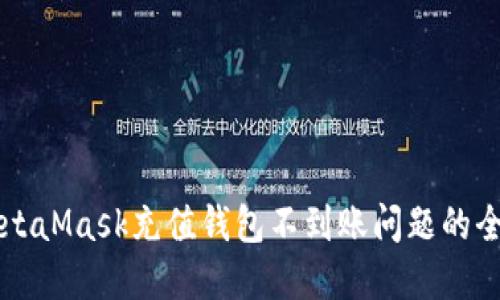 解决MetaMask充值钱包不到账问题的全面指南