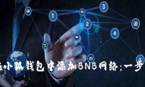 如何在小狐钱包中添加BNB网络：一步步指南
