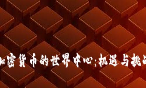 走进加密货币的世界中心：机遇与挑战并存