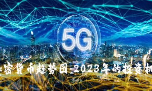 解码国际加密货币趋势图：2023年的投资机会与挑战 