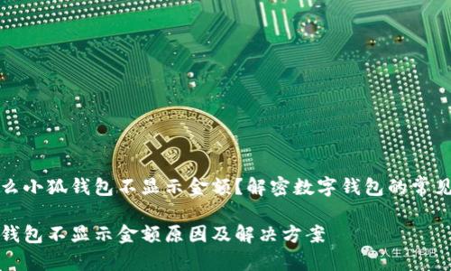 为什么小狐钱包不显示金额？解密数字钱包的常见问题

小狐钱包不显示金额原因及解决方案