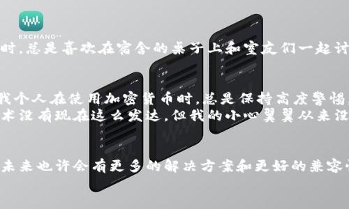 华为手机用户如何解决MetaMask不支持问题？
华为, MetaMask, 加密货币/guanjianci

引言
随着加密货币和区块链技术的兴起，越来越多的人开始使用数字钱包来管理他们的资产。MetaMask作为一种流行的以太坊钱包，因其方便性而受到广泛青睐。然而，对于华为手机用户来说，使用MetaMask却面临着一些问题。本文将深入探讨这个问题，并分享一些实用的解决方案，帮助华为用户顺畅使用MetaMask。

背景状况
我小时候在家中的书桌上曾经贴满了各种各样的贴纸，最喜欢的就是那种华为Logo的贴纸。这让我从小就对华为这个品牌有了一种特殊的情感。随着科技的发展，我逐渐接触到加密货币，我也变得更加关注手机的应用性能。然而，当我开始使用MetaMask时，却意外发现华为手机对其的支持存在问题。这让我感到困惑，但同时也激发了我解决问题的动力。

华为手机与MetaMask的兼容性问题
华为手机由于某些原因无法在官方应用商店中下载MetaMask，最主要的原因是美国对华为的制裁。这使得华为手机用户在使用一些国外应用时面临障碍。特别是在加密货币领域，许多用户发现MetaMask无法顺利安装或使用，让人感到挫败。不过，不必气馁，许多解决方案可以帮助你实现MetaMask的功能。

解决方案一：通过APK安装MetaMask
一个常见的解决方案是从第三方网站下载MetaMask的APK文件并手动安装。我第一次用这种方法时，虽然心情忐忑，但还是很兴奋。步骤非常简单，只需访问安全可信的网站，下载最新的MetaMask APK文件。以下是具体步骤：
ol
  li在你的华为手机上，打开浏览器并访问一个安全的APK下载网站，比如APKMirror。/li
  li搜索“MetaMask”，找到合适的版本，下载APK文件。/li
  li在设置中允许安装来自未知来源的应用。/li
  li找到下载的APK，点击安装，并按照提示完成安装。/li
/ol
安装完成后，打开MetaMask，按照引导设置你的钱包。至此，即便华为手机不支持MetaMask，你也能顺利使用。这个过程让我想起了小时候用旧电脑安装游戏的感觉，那种克服障碍的满足感。

解决方案二：使用浏览器扩展
如果你不想安装APK，另一个可行的选择是使用浏览器扩展。在华为手机上，可以通过一些支持扩展的浏览器来实现。这让我到大学时期，一次和朋友们一起在宿舍看电影时，用手机搭建Party的喜悦。这种方法同样简单：
ol
  li下载并安装支持扩展的浏览器，如“Kiwi Browser”。/li
  li打开Kiwi Browser，访问Chrome网上应用店。/li
  li搜索MetaMask扩展并安装。/li
  li设置扩展，导入或创建你的钱包。/li
/ol
通过这种方式，不仅可以使用MetaMask，还能在移动设备上体验更加流畅的浏览。

解决方案三：使用桌面端或其他设备
如果实在不想折腾，可以考虑在桌面或者其他设备上使用MetaMask。这种方法虽然在某种程度上限制了流动性，但依旧是一个有效方案。我还记得在大学时，总是喜欢在宿舍的桌子上和室友们一起讨论比特币和以太坊的未来。如果你有一台PC或笔记本，只需安装浏览器并添加MetaMask扩展，便可以轻松管理你的加密资产。

注意事项与安全保障
在使用MetaMask或者其他加密货币钱包时，安全性是至关重要的。不要随便相信不明来源的APK文件，任何时候都要确保你的私人信息和助记词的安全。我个人在使用加密货币时，总是保持高度警惕，确保我的数字资产得到妥善保护。
同时，定期备份你的钱包也是一个好习惯。可以把助记词保存在安全的地方，避免数据丢失带来的风险。记得，我大学时期也备份过重要的文件，虽然那时技术没有现在这么发达，但我的小心翼翼从来没有改变过。

总结与展望
尽管华为手机在某些方面对MetaMask的支持存在问题，但通过上述几种解决方案，用户依然可以顺利使用这一功能强大的以太坊钱包。随着科技的发展，未来也许会有更多的解决方案和更好的兼容性。而我，始终相信只要我们努力克服困难，就能在加密世界中找到属于自己的一席之地。
最后，希望每位华为用户都能从这篇文章中得到启发，顺利地使用MetaMask，开启自己的加密货币之旅！