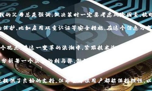 全面解析：中本聪小狐钱包的真实面貌与投资价值
中本聪, 小狐钱包, 投资价值/guanjianci

引言
在加密货币的世界里，中本聪无疑是一个传奇性的人物。他不仅是比特币的创始人，也是区块链技术的先驱。随着加密货币的普及，越来越多的相关产品和服务相继出现，其中“小狐钱包”便是一个备受关注的名字。那么，中本聪小狐钱包究竟是真的吗？它的投资价值又如何呢？今天，我将从多个角度带大家深入了解这一话题。

小狐钱包的起源与背景
说到小狐钱包，很多人第一个想到的可能是一个可爱的卡通形象——小狐。其实，小狐钱包是比特币和其他加密货币的一个数字钱包，方便用户方便地进行存储与交易。它的设计初衷是为了让更多的用户能够轻松地接触到加密货币，而不必深入复杂的技术细节。回想起我小时候，总是希望拥有一个能够存放我所有玩具的保险箱，小狐钱包对我来说就像那样的存在，安全又实用。

小狐钱包的功能与优势
小狐钱包具备了诸多优秀功能，令其在市场中脱颖而出。首先，它支持多种主流加密货币的存储和交易，包括比特币、以太坊等，这让用户在使用时更加方便。此外，小狐钱包采用了先进的加密技术，确保用户资产的安全。这一点回想起我的第一次投资经历，安全性是我最为关注的要素。小狐钱包正是让我感觉到安心，让我能够专注于投资而无后顾之忧。

其次，小狐钱包的用户界面设计友好，适合各类人群使用。我记得小时候第一次接触到计算机时，对很多复杂的软件感到无所适从。但是小狐钱包的界面简单直观，任何人都能很快上手，这对新手尤其重要。小狐钱包还提供了相关的用户教育内容，帮助用户深入理解加密货币的运作原理，让人倍感温馨。

关于中本聪的传闻与小狐钱包的关系
随着小狐钱包的普及，不少用户开始猜测它与中本聪的关系。有人认为小狐钱包是中本聪亲自研发的产物，甚至有人认为中本聪可能会在未来通过这款钱包发布新内容。但经过多方查证，目前并没有确凿的证据说明小狐钱包与中本聪直接相关。虽然对于中本聪的身份和去向常常有人猜测，但许多“传闻”都是没有实质内容的。

从我个人的角度来看，这种关于中本聪小狐钱包的讨论很大程度上是由人们对于中本聪的敬仰所催生的。中本聪给世界带来了比特币这个历史性的变革，很多人都希望能够通过捆绑其名气来获得信任和关注。然而，在我们投资或者使用时，还是要理性看待，不要被这些传闻所迷惑。

小狐钱包的投资潜力
在讨论小狐钱包的投资价值之前，我们首先要明确，任何加密货币投资都伴随着风险。小狐钱包虽然便利且安全，但不等于它的内在价值就一定高。回顾我自己的投资历程，很多时候我都是因为冲动而做出抉择，结果得不偿失。

小狐钱包的投资潜力主要体现在它较高的用户增长趋势和日益增长的市场需求。随着越来越多的人认识并接受加密货币，数字钱包的需求也随之增加。此外，小狐钱包持续更新与迭代，提供更好的用户体验也为其未来的发展奠定了良好的基础。作为用户，我一直相信，好的产品背后总有不断创新与自我完善的态度。

风险与挑战
当然，任何投资都有其风险，尤其是在加密货币领域。小狐钱包在为用户提供便利的同时，也面临着监管政策的不确定性以及市场竞争的压力。回想我的家庭教育，我的父母总是强调，做决策时一定要考虑风险因素，放眼市场趋势，才能更好地保护自己的资产不受损失。

另一个潜在风险是安全问题。尽管小狐钱包采用了严密的安全措施，但数字资产的安全性永远没有百分之百的保障。因此，在使用过程中，用户需要加强个人信息的保护，比如启用双重认证等安全措施。在这个信息万变的时代，只有提高警惕，才能更好地抵御风险。

前景展望
未来，小狐钱包有望通过技术创新与市场推广进一步扩大其用户群体。随着区块链技术的飞速发展，数字资产的应用场景将越来越广泛。这里我想分享一下我的一个观点，在这一变革的浪潮中，紧跟技术潮流、不断学习是我们每个人的责任。毕竟，抓住机遇的人终将赢得未来。

最后，我认为投资是一项长期的事业，需要耐心与理智。小狐钱包作为一款数字钱包，其便捷性与安全性确实让人感到欣喜。但在追寻利润时，我们更应该保持冷静，分析每一个决策的利与弊，做到心中有数。

结语
总的来说，中本聪小狐钱包虽然与中本聪的传奇身份没有直接关联，但作为一款优秀的钱包产品，确实在加密货币市场中有着自己的位置。在投资方面，小狐钱包也提供了良好的支持，但希望每位用户都能保持理性，以便能够在这个充满变化的市场中立于不败之地。无论是在投资，还是在生活中，懂得风险与应对，才是真正的聪明选择。