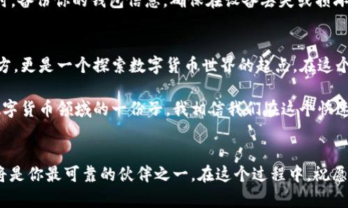 小狐钱包可以存放狗币吗？深入探讨数字货币钱包的实用价值

小狐钱包, 狗币, 数字货币/guanjianci

引言
如果你是一个对数字货币持开放态度的人，或许你已经听说过“狗币”（Dogecoin）这个充满趣味与活力的加密货币。作为一名科技爱好者和数字货币的参与者，我对这一新兴领域始终保持着浓厚的兴趣。在我的数字货币投资之旅中，我逐渐认识到了钱包的重要性，其中小狐钱包作为一种流行的选择，吸引了我的眼球。那么，小狐钱包是否适合存放狗币呢？接下来，让我们深入探讨这个问题。

什么是小狐钱包？
小狐钱包是一款相对年轻的数字货币钱包，致力于为用户提供安全、方便的数字资产管理服务。作为一个区块链技术的应用场景，小狐钱包不仅支持主流的数字货币，还不断增加对其他类型的加密货币的支持。这一点让我想起了我最初接触数字货币时的忐忑和兴奋，那时候我常常纠结于选择哪个钱包来存放我的投资。有时候，我甚至因为对某个钱包的支持货币种类不满而不得不频繁切换钱包，而小狐钱包的多样性无疑解决了这一问题。

狗币的独特魅力
狗币最初是作为一种玩笑而创立，但随着时间的推移，它逐渐成为一种受到全球用户喜欢的数字货币。很多人对狗币的爱，并不仅仅是因为它的卡通形象和与生俱来的幽默感，而是因为它所体现的社群精神和团结的力量。我小时候也曾迷恋过动画片中可爱的角色，它们总能让我感受到温暖与快乐，而狗币如同这些角色一样，给人一种轻松愉快的感觉。此外，狗币在小额支付方面的便利性，使得它在网络小额交易中得到了广泛使用。这些特性让我很喜欢狗币，并希望能够将它安全地存放在合适的钱包中。

小狐钱包是否支持狗币？
接下来，我们要解决的核心问题就是：小狐钱包能否存放狗币。经过仔细查阅相关资料和用户反馈，我发现小狐钱包在持续更新中已逐步增加了对多种加密货币的支持，包括了一些较为小众的币种。根据官方网站的信息，我了解到小狐钱包确实已经添加了对狗币的支持，让我倍感欣慰。长期以来，狗币被视为一种相对简单的投资工具，但它的社区和文化影响使得其在数字货币领域仍然占据了一席之地，因此能够在小狐钱包中存放狗币，对那些希望尝试小额投资或参与狗币生态的用户来说，是个好消息。

如何在小狐钱包中存放狗币？
对于新手用户而言，如何在小狐钱包中存放狗币可能是一个需要特别关注的环节。首先，你需要在手机应用商店下载小狐钱包并完成注册。在我首次使用小狐钱包时，我面对的第一步就是创建一个账户。这一过程简单直观，按照指引一步步进行即可。在完成注册后，你会被引导设置一个安全密码，这对保护你的资产至关重要。

接下来，找到狗币的选项并生成一个新的狗币地址。这一步是关键，因为你需要将狗币发送到这个地址。你可以选择从其他钱包中转账狗币至小狐钱包，或者通过在交易所购买后直接转至小狐钱包。记得确保地址的正确性，任何错误都可能导致资产的损失。这个过程让我想起了第一次买股票时的紧张心情，生怕操作失误导致资金损失。而如今，随着经验的积累，我有了更多的信心去进行这些操作。

如何确保资产的安全？
作为一名数字货币的投资者，安全始终是我心中的一块“心病”。存放狗币在小狐钱包中，虽然方便快捷，但我也会关注资产的安全性。例如，使用小狐钱包时，确保你的手机或设备是安全的，并定期更新应用程序，以规避安全风险。同时，备份你的钱包信息，确保在设备丢失或损坏时不会导致资产的损失。回想起我第一次投资时，因没有备份而痛心不已，那样的经历让我深刻意识到安全备份的重要性。

总结
通过对小狐钱包和狗币的深入了解，我发现小狐钱包作为一个多功能数字货币管理工具，确实适合存放狗币，而且其易用性让许多新手投资者都能顺利上手。对于我这样的数字货币爱好者来说，小狐钱包不仅是一个存放资产的地方，更是一个探索数字货币世界的起点。在这个充满挑战与机遇的时代，选择一个对的工具，将为我们的投资之旅增添无尽的便利和乐趣。

综合来看，小狐钱包能够成功存放狗币，且其安全性和用户友好的设计使得用户投资变得更加轻松。我也期待小狐钱包在未来能够进一步扩展其功能，尤其是对更多数字货币的支持，从而更好地服务于广大用户。作为有志于深耕数字货币领域的一份子，我相信我们在这个快速发展的行业中，将会继续学习与成长。

寄语
希望在轻松愉快的氛围中，每一位在数字货币投资道路上的你，都能够找到适合自己的钱包工具，保障好自己的资产安全，享受到数字货币带来的便捷与乐趣。也许有一天，狗币会成为你理想中的另一种财富积累方式，而小狐钱包将是你最可靠的伙伴之一。在这个过程中，祝愿每一个数字货币投资者都能明智决策，获得理想的回报！