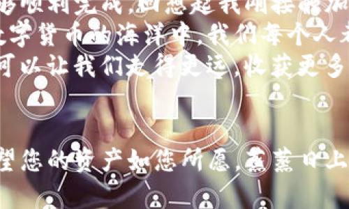   如何将TP钱包导入小狐钱包：简单实用的操作指南 / 
 guanjianci TP钱包, 小狐钱包, 加密货币 /guanjianci 

引言
在如今这个数字货币快速发展的时代，拥有多个钱包管理不同的加密资产已经成为了许多玩家的日常。TP钱包和小狐钱包都是相对流行的钱包应用，它们各有特色和功能。那么，如何将TP钱包中的资产导入小狐钱包呢？本文将为您提供一个简单而实用的操作指南，并分享一些我个人的体验与见解，希望能帮助到您。

背景知识：了解TP钱包和小狐钱包
在深入操作之前，我们先来了解一下这两个钱包。TP钱包是一款支持多种加密货币的多链钱包，用户可以在其中方便的进行资产管理，交易和兑换。而小狐钱包则以其简单友好的界面和安全性受到许多用户的欢迎。对于我来说，TP钱包的多功能性吸引了我，而小狐钱包则是我日常交易的“秘密武器”。

步骤一：准备相关信息
在开始任何操作之前，我们需要确保自己已经准备好相关的信息和工具。首先，你需要确保你已经在TP钱包中拥有一些资产，并且你的手机上已经安装好小狐钱包。由于我自己在刚开始接触这些钱包时也比较迷茫，今天我将以我最常用的TP钱包和小狐钱包为例，详细分享步骤。

步骤二：获取TP钱包的助记词
首先，打开TP钱包，进入“设置”选项。在这里，你将找到“助记词”或“导出钱包”之类的选项。点击后，你会看到一串由12个单词组成的助记词。请小心保存这些单词，因为它们是你恢复钱包的唯一方式。
我记得当我第一次看到那些助记词时，心里十分忐忑。因为它们真的很重要，任何人得到这个信息都可以访问我的钱包。所以当时我找了个隐蔽的地方，认真地写下来了。

步骤三：在小狐钱包中导入助记词
现在，我们转到小狐钱包。打开小狐钱包后，选择“导入钱包”选项。在这里，你需要输入在TP钱包中保存的那串助记词。确保每个单词的拼写正确，并且顺序不出错。相对来说，这一步骤我觉得是最重要的，因为一旦输入错误，就无法成功导入。
我记得当时我输入完助记词后感到一阵兴奋。这意味着我可以在小狐钱包中看到自己在TP钱包中的资产，给了我一种掌控自我的感觉。在数字货币的世界里，拥有多个钱包让我感觉如同身在一场冒险中。

步骤四：确认导入成功
导入助记词后，您将看到小狐钱包中显示的资产。请仔细确认所有的资产是否正确。如果一切正常，这意味着导入成功。此时，我会建议您进行一次小额转账，来确保您的操作完全成功。安全起见，试试转一个小额的加密货币，那种成就感会让你更加放心。

常见问题与解决方案
在这个过程中，难免会遇到一些问题。比如，您的助记词输入错误，导致无法成功导入。这种情况下，请确认您输入的每个单词是正确的，顺序是否有误。如果仍然无法解决，可以尝试回到TP钱包，确保助记词完全没有问题。
另外，有些用户在网络不稳定的情况下也会遇到导入失败的问题。对此，我的建议是切换到更稳定的网络环境，重新尝试。

总结与个人感想
通过以上步骤，我们了解到如何将TP钱包导入小狐钱包的具体操作。对于初学者而言，这个过程可能会略显繁琐，但只要您仔细操作，就一定能够顺利完成。回想起我刚接触加密货币时的模样，心中不禁涌起感慨。
在这个过程中，我收获了不仅是技能，还有对加密货币世界的理解。这种尝试让我觉得自己的财务自由与自我管理比以往任何时候都更近。在数字货币的海洋中，我们每个人都是航海者，只有不断学习和探索，才能找到自己的财富之路。
希望这篇文章能够对您有所帮助，也希望您在加密货币的旅程中一切顺利。如果您还有更多问题或想法，欢迎分享你的故事。毕竟，信息的共享可以让我们走得更远，收获更多！ 

尾声
让我们在这个充满机遇和挑战的加密货币世界里继续前行吧。无论是TP钱包，还是小狐钱包，它们都是我们致富旅程中的好帮手。感谢阅读，希望您的资产如您所愿，蒸蒸日上！