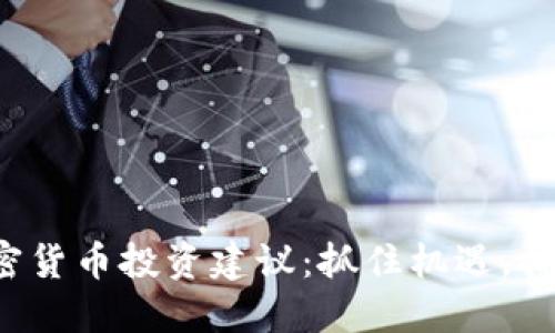 今日加密货币投资建议：抓住机遇，拥抱未来！