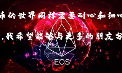 揭秘小狐钱包：新手必看的使用方法完全指南

小狐钱包, 数字货币, 钱包使用教程/guanjianci

什么是小狐钱包？
小狐钱包是一个数字货币钱包，随着数字货币的兴起，越来越多的人开始接受和使用它。小狐钱包不仅支持多种主流币种，还具备良好的安全性和用户友好的界面。我第一次接触数字货币时，内心充满了忐忑和期待，就像小时候第一次学习骑自行车，那种既兴奋又害怕的感觉。然而，使用小狐钱包后，我发现它不仅简单易用，还能让我更好地管理我的资产。

小狐钱包的安装教程
首先，下载小狐钱包的应用程序。在应用商店中搜索“小狐钱包”，点击下载。安装完成后，打开应用，你将看到一个简洁的界面，令人倍感亲切。这让我想到小时候跟朋友一起玩游戏，的界面才能让人迅速上手。接下来，按照以下步骤完成注册和设置：

ol
    li打开小狐钱包，点击“注册”按钮。/li
    li输入你的手机号码，获取验证码，输入验证码后进入下一步。/li
    li设置一个安全密码，并确认密码。/li
    li接受用户协议，点击“完成注册”。/li
/ol

完成注册后，你会发现小狐钱包提供了一些基础知识和安全提示的指导，这让我感到非常贴心，犹如老师在课堂上引导我们了解重要的知识。

如何创建新的钱包
创建钱包是在小狐钱包中管理数字资产的第一步。回想起我小时候，总是想尽办法为我的玩具找到合适的存放空间。数字资产也是如此，需要一个安全的地方来保存。

ol
    li在主界面上，点击“创建钱包”。/li
    li选择你想要支持的币种，推荐选择比特币或以太坊。/li
    li系统会为你生成一个助记词。一定要将这个助记词妥善保管，因为它是你恢复钱包的重要凭证。/li
    li确认助记词后，设置钱包名称，便于管理。/li
/ol

每次看到这些助记词，我都会想起小时候为了记住朋友的生日而专门做的小本子，那种想要保护秘密和珍贵时刻的心情如此相似。

如何充值和提现
充值和提现是使用小狐钱包的关键步骤，不仅涉及到我们的资金安全，也直接影响到我们的财富增值。就像小孩子在积木堆里捡到一个珍贵的玩具，心情无比激动，然而资金的进出同样需要谨慎。

h4充值步骤/h4
ol
    li在主界面选择“充值”选项。/li
    li选择币种后，系统会生成充值地址。复制该地址。/li
    li前往你的交易所或其他钱包，选择转账，粘贴充值地址并确认转账。/li
/ol

h4提现步骤/h4
ol
    li选择“提现”选项。/li
    li输入想要提现的金额，以及目标钱包的地址。/li
    li确认信息无误后，输入安全密码完成提现。/li
/ol

每一次的充值和提现都让我体验到了像小时候数钱般的期待与激动。在意识到这些数字也能给我带来真实价值时，那种感觉是无可替代的。

如何进行币种兑换
小狐钱包还为我们提供了便捷的币种兑换功能，仿佛小时候在玩积木时，能够自由搭建出我想要的形状。

ol
    li在钱包界面，选择“兑换”功能。/li
    li选择你想要兑换的币种和数量。/li
    li系统会显示当前的汇率，确认后完成兑换。/li
/ol

每当兑换成功后，我都会欣喜若狂，就像小时候将几个小玩具成功换成一个大玩具的成就感。

安全性如何保障
在使用数字货币钱包时，安全性永远是我们最关心的话题。就像保护我童年的那一袋零食，我总是小心翼翼，不想让它们被别人拿走。小狐钱包有多重安全保障机制，这让我感到如释重负。

ol
    li钱包密码：每次打开钱包都需要输入密码，确保账户安全。/li
    li双重验证：建议用户开启双重验证，增加一重安全防护。/li
    li定期备份：定期将助记词备份到安全地方，确保在手机丢失时不会造成资产丢失。/li
/ol

维护数字资产的安全，与小时候维护我的玩具是一样重要的。我记得有一次不小心丢失了心爱的玩具，心痛了好几天，类似的情感在保护钱包资产时也会重现。

小狐钱包的社区与支持
小狐钱包不仅是一个存储工具，更是一个充满活力的社区。我时常会在社区中看到其他用户分享他们的使用心得和投资经历，仿佛回到了无忧无虑的童年，与小伙伴们一起探讨哪款玩具更好那样轻松愉快。

社区中有专业的工作人员解答用户的问题，无论你是新手还是老手，都能在这里找到归属感。如果当初在学习骑自行车时，有这样一位耐心的老师来指导我，或许我早就能轻松骑上二轮车了。

总结与感悟
使用小狐钱包的过程令我深刻体验到数字货币的魅力。这不仅是一次资产管理的旅程，更是一次自我成长的历程。回想起我小时候渴望学习的种种，我发现数字货币的世界同样需要耐心和细心。

如今，随着数字货币的快速发展，我们正处在一个充满机遇的新时代。小狐钱包为我们打开了一扇面对未来的窗户，让我无比期待未来的每一步。在这条探索的路上，我希望能够与更多的朋友分享我的经历与感受，共同成长。

总的来说，小狐钱包是一个非常实用的工具，适合各种用户使用。不论你是数字货币的新手还是老手，只要认真对待，都能在这个平台上找到自己的一席之地。