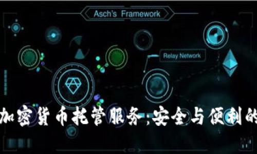 深入了解加密货币托管服务：安全与便利的完美结合