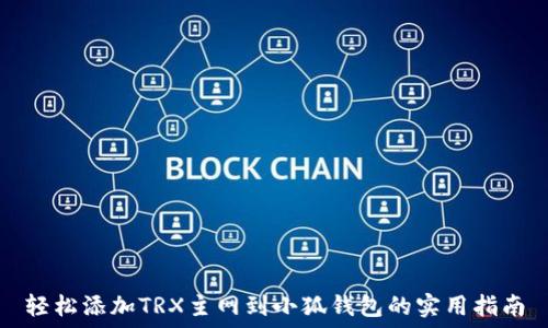   
轻松添加TRX主网到小狐钱包的实用指南