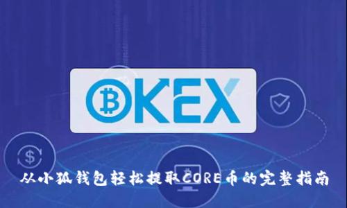 从小狐钱包轻松提取CORE币的完整指南