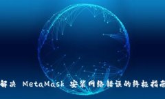 解决 MetaMask 安装网络错误