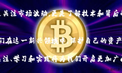   加密货币链接转移：安全与效率的完美结合 / 
 guanjianci 加密货币, 链接转移, 电子钱包 /guanjianci 

加密货币的崛起
在过去的十年里，加密货币的兴起已经彻底改变了人们的投资和交易方式。许多人开始关注比特币、以太坊等数字货币，认为它们是一种新时代的金融工具。在我小时候，听到“黄金”这个词，那是财富和安全的象征。然而，随着加密货币的普及，我意识到，这种虚拟货币同样具有相似的价值和影响力。

链接转移的概念
那么，什么是链接转移呢？简单来说，链接转移是指将加密货币从一个地址转移到另一个地址，通过区块链网络进行数字资产的转移。在这个过程中，地址就像是数字世界中的银行账户，用户通过使用这些地址可以对自己的资产进行管理。转移的过程其实是非常简洁的，只需要提供发送方和接收方的地址，以及要转移的金额。

安全性：绝对不能忽视的要素
在加密货币的世界中，安全性是首位的。每个用户都应当了解如何保护自己的账户不受攻击。我曾经听说过一个朋友因为不小心将私钥泄露，导致他的所有资产被转移，损失惨重。从这件事上，我意识到，即使加密货币系统的设计初衷是安全的，用户的操作不当也能导致一切的损失。

加密钱包的选择与使用
在进行链接转移之前，选择一个合适的加密钱包至关重要。我曾经使用过几种钱包，包括硬件钱包、软件钱包和在线钱包。虽然每种钱包都有其优缺点，但我最推荐的是硬件钱包。这是因为它将私钥保存在一个离线的设备中，安全性大大提升。

转移过程中的注意事项
在实际进行链接转移时，有几个注意事项需要牢记。首先，请务必仔细检查接收地址的准确性。小小的疏忽可能导致资产转移到错误的地址，无法撤回。我自己也曾经历过这样的一次小插曲，虽然最后我只转移了少量资金，但这次教训让我在以后的转移中格外谨慎。

费用与速度
在进行加密货币转移时，交易费用也是一个不可忽视的因素。不同行业和时间段，网络拥堵情况不同，手续费也会有所波动。有时候我会发现，尽管我想及时转移资金，但由于高昂的手续费而不得不等待。了解这些基础知识，可以帮助用户做出更明智的决策。

成功转移后的步骤
成功完成加密货币的转移后，不要急于离开。确认交易在区块链上被确认，这个过程通常需要几分钟到几小时不等。就像我小时候在等候一件心仪的玩具快递到达时那种期待感，一样，等待当前链上交易的确认也是一种特别的经历。

跨链转移与未来展望
随着区块链技术的发展，跨链转移也是一个重要的热点话题。未来，如何实现不同区块链之间的资产自由流动，将是加密货币创新的重要方向。我总是对这种趋势抱有期待，因为它将进一步缩短数字债券和传统金融之间的鸿沟。

个人经验与感悟
作为一个参与加密货币领域的人，我见证了其发展过程中的种种变化。从最初的兴趣盲目，到如今的深入学习，我意识到，理解加密货币不仅仅是关注市场波动，更是了解技术和背后的人类努力。每一次的链接转移，都不仅仅是数字资产的转移，更是新思想、新技术的一次小小实验。

结论
总之，加密货币链接转移是一项涉及安全、效率以及技术创新的复杂操作。作为用户，了解相关知识、选择安全的钱包以及谨慎参与，可以帮助我们在这一新兴领域中，保护自己的资产，实现更合理的投资与转移。无论是新手还是经验丰富的参与者，拥有良好的知识储备和实践经验，都是我们在这数字经济时代中立足的基础。

我相信，未来的加密货币世界会更加繁荣、多元，而我们每一个参与者都在这个过程中扮演着不可或缺的角色。作为一种新兴的金融资产，持续关注、学习和实践将为我们开启更加广阔的视野与潜力。