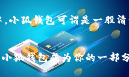 小狐钱包：萌趣卡通钱包的选择与使用体验

小狐钱包, 卡通钱包, 创意设计/guanjianci

什么是小狐钱包？
小狐钱包是一款将可爱的卡通形象与实用功能结合在一起的时尚产品。随着生活方式的改变，越来越多的年轻人追求个性化和趣味性的设计。在这个背景下，小狐钱包应运而生。通过生动的卡通形象和巧妙的设计，它不仅是一款钱包，更是一种生活态度的体现。

小狐钱包的设计灵感
小狐钱包的设计灵感源自于可爱的狐狸形象。狐狸在许多文化中都被视为灵巧和聪明的象征，恰如其分地传达出8090后年轻人追求趣味和独特个性的心声。设计师在创作时，巧妙地将狐狸的特征融入到钱包的每一个细节中，使其不仅仅是一个简单的储物工具，更是一件充满创意和情感的艺术品。

为何选择小狐钱包？
在如今这个快节奏的生活中，许多人希望在日常物品中找到一种乐趣和温暖。小狐钱包以其独特的卡通设计、柔软的手感和实用性，正好满足了这一需求。它不仅可以用来携带现金和卡片，还是一种表达个性的时尚单品。
我小时候也曾梦想拥有一款可以随身携带的卡通钱包，那时我总是幻想自己能拥有一个可以与我一起冒险的“小伙伴”。如今，小狐钱包的出现，仿佛让我重温了那段无忧无虑的童年时光。

小狐钱包的实用性
尽管小狐钱包采用了卡通的外观设计，但它在实用性上的表现同样优秀。小狐钱包通常配备多个卡槽和现金夹，能够轻松满足现代人对空间和功能性的需求。除此之外，钱包内层使用了耐磨的材料，确保钱包能够经受住日常使用的考验。
在一次集会中，我身边的朋友们纷纷向我询问小狐钱包的设计和使用体验。这种场景让我顿时感到自豪，因为它不仅是一款钱包，更是我与朋友之间欢乐交流的桥梁。

时尚与实用的完美结合
小狐钱包不仅仅追求外表的卡通可爱，更在每一个细节中展现出对时尚与实用的完美结合。它既能满足年轻人的个性化需求，又不失为一种日常实用的好物。在时尚潮流的浪潮中，小狐钱包可谓是一股清流。

结语：选择小狐钱包，选择一种生活态度
总而言之，小狐钱包代表的不仅是一个简单的物品，而是一种趣味盎然的生活态度。它如同生活中的小伙伴，时时刻刻提醒着我们保持乐观的心态。在快节奏的都市生活中，不妨让小狐钱包成为你的一部分，让它陪伴你度过每一天的小冒险。选择小狐钱包，就是选择了乐趣、创意和个性的结合。无论是在阳光下的购物街，还是寒风中的公交站，小狐钱包都能为你的生活增添一抹亮色。