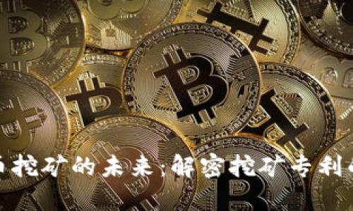 探索加密货币挖矿的未来：解密挖矿专利的价值与挑战