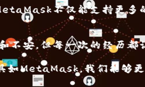 jiaoti如何使用MetaMask安全地管理和交易加密货币/jiaoti  
MetaMask, 加密货币, 钱包/guanjianci

引言：我与加密货币的第一次接触
回想起我第一次听说加密货币的时候，我还是一个大学生，抱着好奇的心态浏览新闻，突然看到“比特币”这个词。那时我并不知道这究竟是什么，但它似乎充满了无限的可能性。结合这份好奇，后来我渐渐接触到了MetaMask，一个使得加密货币与用户生活紧密结合的重要工具。

什么是MetaMask
MetaMask是一个加密货币钱包，它不仅允许用户存储和管理以太坊及其相关代币，还可以方便用户安全地连接到各种去中心化应用（DApp）上。在我最初了解这个工具时，我很快意识到，它不仅是一个钱包，更像是一个通往加密世界的门户。

安装与设置MetaMask
使用MetaMask的第一步便是安装这个浏览器扩展。安装过程非常简单，我记得自己当时是在朋友的推荐下开始尝试的。结束了繁琐的注册流程后，MetaMask引导我创建了一个新的钱包，并提示我妥善保存助记词。
在这一点上，我最想强调的就是：“安全第一！”我对助记词的保护可谓小心翼翼，想起了一次我朋友在没有妥善保管助记词的情况下，丢失了他们所有投资的惨痛经历。你永远不知道什么时间会遇到不可预料的风险，因此强烈建议大家把助记词写下来并存在一个安全的地方，而不是仅仅依赖于电子备份。

如何使用MetaMask进行交易
一旦安装和设置完成，MetaMask的界面简洁易用，让我迅速上手。在这里，我可以方便地发送和接收以太坊，以及使用不同的ERC-20代币。我记得第一次向朋友转账时，心中充满了忐忑，因为这是我第一次进行真正的加密交易。然而，操作流程的流畅性让我松了一口气，只需几步简单的点击，就完成了。

连接去中心化应用
MetaMask的核心价值还在于它为用户提供了与去中心化应用（DApp）互动的能力。大概在我使用MetaMask的第一个月，我探索了多个DeFi（去中心化金融）平台，开始质押、借贷等操作。与传统金融机构不同的是，DeFi不需要繁琐的手续，让我感受到一种前所未有的自由。
然而，随着一次又一次的尝试，我逐渐认识到其中的风险。有些项目的回报率极高，但相应地，其风险也是显而易见的。我记得有一次，我冲动投资了一个听起来极具吸引力的项目，结果由于流动性不足，损失惨重。这也让我深刻意识到，任何投资都需要谨慎评估风险。

安全性与个人信息保护
在数字货币的世界中，安全性是最重要的考量。MetaMask作为一个去中心化的钱包，用户的私钥完全由自己掌控，相比于中央化交易所，它减少了第三方风险。但是，这并不意味着我可以掉以轻心！在使用MetaMask的过程中，我总是保持警惕，避免任何可能泄露私钥的“钓鱼”攻击。曾经有朋友在使用某个链接时，误入了假网站，导致他们的资产被盗。我常常告诫身边的朋友：“在网络上没有绝对的安全，保持警惕，永远是保护自己资产的第一步。”

个人化的体验与挑战
使用MetaMask的过程是充满乐趣的，但也不乏挑战。随着认知的加深，我开始进入更复杂的领域，例如NFT（不可替代代币）。在最近的一次NFT发售中，我决定参与一次抽签，然而由于网络拥堵，我错过了机会，那种失落与遗憾的感觉我至今记忆犹新。我仿佛能听到自己内心深处的声音：“真希望能有一个更公平、更透明的过程。”
这些经历让我明白，尽管加密货币和相关技术的未来充满了潜力，但也充斥着变化与不确定性。即使如此，MetaMask仍然是我探索这个新世界的得力助手。它没有为我提供保障，而是让我学习如何更好地保护自己的资产，如何在这个快速发展的科技世界中生存。

MetaMask的未来展望
随着区块链技术和去中心化金融领域的不断发展，MetaMask作为其中的重要工具，也在不断进化。我期待着它未来能够推出更多便捷的功能，例如更加智能化的资产管理方式和安全防护机制。我希望能看到MetaMask不仅能支持更多的区块链和代币，还能加大对用户教育的投入，让更多人能够安全、有效地使用这个强大的工具。

总结
总的来说，MetaMask不仅仅是一个钱包，而是一个使我能够进入加密世界的平台。它帮助我实现了投资、交易和探索的梦想，但同时也让我学会了如何在这个复杂的市场中保护自己。尽管我曾面临过许多挑战和不安，但每一次的经历都让我更加坚定地相信，加密货币的未来值得我们去追求。我希望通过我的分享，能够激励更多人踏入这个充满挑战与机遇的领域，发掘它的无限可能。

最后，我想说的是，加密货币的世界虽然充满诱惑，但在这个过程中，心态的平衡与理性的判断至关重要。无论是投资还是交易，都需要时刻保持警惕，做出明智的决策。未来的路或许充满未知，但我相信，借助工具如MetaMask，我们能够更好地掌握自己的资产，迎接未来的挑战。