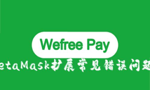 ## 解决MetaMask扩展常见错误问题的实用指南