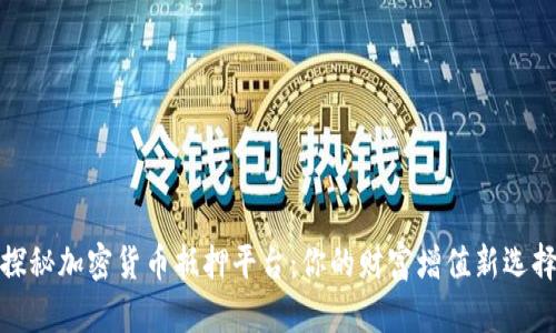 探秘加密货币抵押平台：你的财富增值新选择