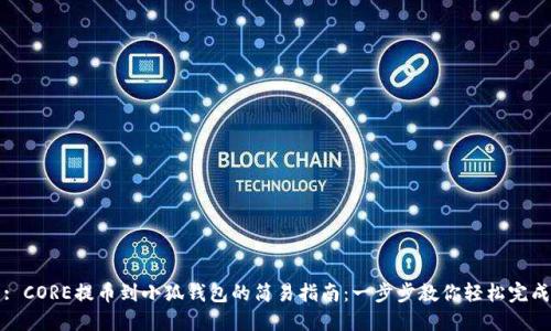 : CORE提币到小狐钱包的简易指南：一步步教你轻松完成