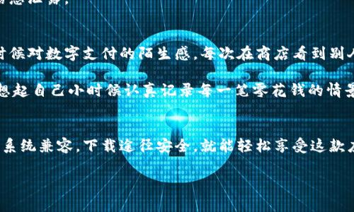 小狐钱包是一款在中国互联网环境中广受欢迎的数字钱包应用。是否能够在手机上安装小狐钱包，主要取决于你使用的手机系统（如安卓或iOS）以及相关市场的可用性。以下是一些常见的步骤和考虑因素：

### 1. 手机系统的兼容性
小狐钱包应该能够在主流的安卓和iOS设备上运行。如果你使用的是安卓手机，确保你操作系统的版本是足够新（通常安卓5.0及以上是可以支持的）。而对于iOS用户，需要确保你的iPhone系统版本也是更新的，最好是iOS 11及以上。

### 2. 应用市场的选择
根据所在地区的不同，某些应用在特定的应用商店可能不可用。如果你的手机是在中国大陆，通常可以直接在应用市场（如华为应用市场、小米应用商店等）中搜索“小狐钱包”进行下载。如果是在国外，则可以在App Store或Google Play中查找。

### 3. 官方网站下载
如果在应用市场中找不到小狐钱包，你还可以尝试访问小狐钱包的官方网站，通过官网提供的下载链接进行安装。但要确保下载来源安全，以防止下载到恶意软件。

### 4. 网络连接
安装任何应用程序都需要稳定的网络连接，因此在下载之前，请确保你的Wi-Fi或数据网络连接正常。

### 5. 安装过程中的注意事项
在安装过程中，系统可能会要求授予应用某些权限。你需要仔细阅读这些权限，特别是涉及到个人信息和财务安全的部分。确保这些权限是必要的，并且你对应用的安全性有信心再进行操作。

### 6. 使用小狐钱包的注意事项
一旦成功安装小狐钱包，记得定期更新应用版本，以保护你的财务数据安全。此外，使用时要确保手机的安全性，避免在公共网络环境中登录敏感账户，以防止信息泄露。

### 7. 个人体验与感受
在我使用小狐钱包的过程中，我发现它的界面设计非常友好，而且操作也十分流畅。刚开始接触数字钱包时，我也曾有些担心，毕竟涉及到财务安全。记得我小时候对数字支付的陌生感，每次在商店看到别人用手机支付，心里总会出一种羡慕和好奇。随着科技的发展，这样的支付方式变得越来越普及，让我逐渐适应了这个新趋势。

最开始我只是因为方便使用而选择小狐钱包，然而逐渐地我发现它不仅能够简单快捷地进行支付，还能管理我的收支，为我提供了一种新的理财方式。这让我想起自己小时候认真记录每一笔零花钱的情景，那时候为了省下钱买心仪的玩具，常常在心里计算着各种开销。这些体验和改变让我想到了我们每个人与科技的互动如何在潜移默化中影响着我们的生活。

### 总结
总之，小狐钱包是一款非常实用的数字钱包应用，无论是在支付、理财还是资金管理上都能给用户带来便利。如果你打算在手机上安装小狐钱包，只需确保手机系统兼容，下载途径安全，就能轻松享受这款应用带来的便利。

希望以上信息能帮助你更好地理解小狐钱包的安装与使用！