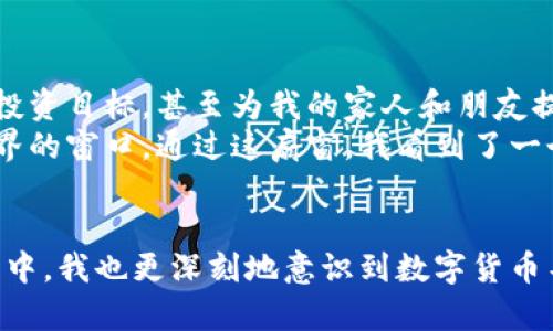   了解小狐钱包：数字货币时代的个人资产管理利器 / 
 guanjianci 小狐钱包, 数字货币, 资产管理 /guanjianci 

引言：数字时代的新朋友
在这个数字化飞速发展的时代，我们的生活中不断涌现出一系列新兴的工具和平台，它们正在改变着我们管理资产的方式。小狐钱包，作为一种数字货币钱包，正以其便捷性和安全性，成为越来越多用户的首选。我第一次接触数字货币是在大学时期，彼时大家总是讨论着比特币和以太坊的投资机会，那种兴奋感至今仍历历在目。而现在，随着小狐钱包的推出，我再次回到了对这个新领域的探索中。

小狐钱包的基本功能
小狐钱包是一款专注于数字货币管理的应用，它不仅可以帮助用户存储和管理不同的数字货币，还是进行交易、兑换的便捷工具。对于我这样一个对技术不是特别敏感的人来说，最初的担心是钱包的使用复杂度。我记得有一次，我尝试使用某个钱包来转账，结果误操作导致资金丢失，那种无助的感觉让我深感恐惧。
不过，使用小狐钱包后，我发现其界面设计非常友好，功能也相对简单易懂，并且它支持多种主流数字货币，包括比特币、以太坊等。在设置过程中，我只需要几个简单的步骤，就可以顺利创建自己的钱包。这种流畅的体验，让我对小狐钱包的好感倍增。

安全性是重中之重
在数字货币的世界里，安全性无疑是每个用户最为关心的话题。从我个人的经历来看，曾经有一位同学因为在不安全的平台上交易，结果不仅损失了大笔资产，还遭遇了个人信息泄露的风险。这让我意识到，选择一个靠谱的数字钱包至关重要。小狐钱包在这一点上做得相当出色，它采用了多重加密技术，使得用户的资产在存储和转账时，都可以有效保障。
此外，小狐钱包还提供了双重身份验证功能，确保只有我本人能够访问我的账户。每当我登陆时，总会收到一条验证码，这让我内心更加踏实。回首当年，我记得父母曾告诫我在网络上不要随便分享个人信息，如今看来这条忠告依旧是适用的，我们在享受便利的同时，安全意识必不可少。

小狐钱包的费用结构
在使用任何数字货币钱包时，了解费用结构是相当重要的。小狐钱包的费用透明，用户在进行交易时，会清楚地看到所需支付的手续费。这一点让我感到很欣慰，因为没有隐性收费的情况下，我可以更好地计划自己的投资。
我记得第一次进行数字货币交易时，兴奋得如同第一次参加重大活动一样，不知不觉中忽略了手续费的问题。使用小狐钱包后，我再也不需要担心隐藏费用的问题，交易过程清晰明了，让我更加从容。每一次成功的交易都让我内心充满成就感，回想起那段不知所措的时光，现在真的有一种“豁然开朗”的感觉。

个性化的资产管理工具
小狐钱包不仅仅是一个存储和交易工具，它还提供了资产管理的个性化功能。我个人非常喜欢这个功能，因为它可以帮助我更好地了解自己的投资情况。例如，钱包会对我持有的数字货币进行分类，甚至提供实时的市场行情。这种信息的即时获取，帮助我在投资决策上更加理智。我记得我小时候有个梦想是成为一名成功的投资者，如今在小狐钱包的帮助下，这个梦想似乎变得更加触手可及。

与社区的互动
小狐钱包还建立了一个活跃的用户社区，用户之间可以分享彼此的投资经验和技巧。我参加过几次线上讨论会，那种相互交流的氛围让我倍感温暖。在这里，我遇到了不少与我有着相似经历的人，我们分享着投资的喜悦与失败，也相互鼓励着走出困境。
从小到大，我一直是个喜欢与人分享的人，无论是学习的诀窍还是生活中的趣事，而在小狐钱包的社区中，我又重新找到了这种人际间的连接。这种社交功能让我更加享受数字货币投资的乐趣，也让我感受到一种归属感。

未来展望
总的来说，小狐钱包给我带来了全新的数字货币管理体验。我期待未来它能够不断更新和完善，让更多人能够方便、安全地管理自己的数字资产。也许在未来，我能够通过它实现我的投资目标，甚至为我的家人和朋友提供一些理财建议。
在科技日新月异的今天，作为一名用户，我们有责任保持学习的心态，去不断适应和应用新兴的工具。小狐钱包正是一个这样的工具，它不仅仅是一款钱包，更是一扇通往数字货币世界的窗口。通过这扇窗，我看到了一个充满可能性的未来，期待着更多的冒险与欢乐。

结语：走向数字货币的时代理念
我坚信，数字货币将会是未来的一种主流资产形式，而小狐钱包则为我们提供了一个便捷的管理平台。通过这个平台，我们能够更加有效地管理资产、获取信息、沟通交流。在这个过程中，我也更深刻地意识到数字货币不仅仅是金融工具，它们还承载着时代的变迁与个人梦想。我期待与小狐钱包携手，共同走向这个数字货币的新时代。