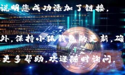 要在小狐钱包中添加链接，您可以按照以下步骤进行操作。请注意，这些步骤可能会因小狐钱包的版本而略有不同。如果您在操作过程中遇到问题，可以参考小狐钱包的官方帮助文档或联系客服。

步骤一：打开小狐钱包
首先，确保您已经安装了小狐钱包并成功注册。打开应用程序，输入您的密码以登录账户。

步骤二：找到“设置”或“钱包管理”选项
在主页面，您会看到多个选项。寻找“设置”或“钱包管理”的选项，这通常位于页面的右上角或底部菜单中。

步骤三：选择“添加链接”
在设置或钱包管理页面中，寻找“添加链接”的选项。有些版本可能会使用不同的措辞，比如“链接钱包”或“添加地址”。点击进入。

步骤四：输入链接地址
在弹出的输入框中，您需要输入您想要添加的链接地址。这可能是您的其他钱包地址或某个特定平台的链接。确保您输入的地址是正确的，以免出现错误。

步骤五：确认并保存
输入完链接地址后，检查一遍确保没有输入错误。然后点击“确认”或“保存”按钮，以完成添加链接的操作。

步骤六：查看已添加链接
返回到钱包管理页面，检查您刚刚添加的链接是否显示在列表中。如果显示正常，就说明您成功添加了链接。

注意事项
在添加链接时，请确保链接的安全性和准确性，避免添加钓鱼链接或错误的地址。此外，保持小狐钱包的更新，确保自己使用的是最新版本，以获取更好的体验和功能。

希望以上步骤能够帮助您顺利在小狐钱包中添加链接！如果有其他具体问题或需要更多帮助，欢迎随时询问。