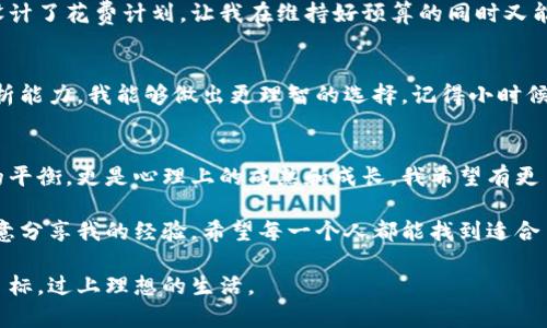 小狐钱包：轻松掌控你的财务，智能省钱新选择

小狐钱包, 财务管理, 智能省钱/guanjianci

引言：财务管理的绳索
在现代快节奏的生活中，财务管理似乎成了一道难以跨越的鸿沟。我小时候对金钱的概念模糊不清，总认为挣了就能花，根本不在意预算和管理。可是，随着年龄的增长，我开始意识到，合理的财务规划才是通往经济自由的第一步。而今，小狐钱包的出现让我重新审视财务管理的工具，它不仅是一个钱包，更是我的财务顾问。

小狐钱包是什么？
小狐钱包是一个结合了多种功能的智能财务管理应用，不单单是用来存储和管理金钱。它帮助用户精确记录每一笔收入和支出，制定预算，分析消费趋势，并提供省钱建议。对于那些对财务管理有需求却又不知道从何入手的朋友们来说，小狐钱包就像是一个贴心的助手。

易用性是关键
小狐钱包的界面设计，友好的用户体验显而易见。初次使用时，我几乎没有遇到任何困惑，所有功能都一目了然。无论是在输入花费时，还是在查看消费报告，整个过程都是轻松愉快的。回想起我第一次使用银行卡时，还记得那些复杂的操作步骤和不知所措的感觉。如今，小狐钱包让我深感解脱。

预算管理：我的财务小管家
小狐钱包的一大亮点是其预算管理功能。使用这个功能后，我开始学会设定每月的消费目标，并且严格遵守预算。不得不承认，设定预算之初，我对自己能否做到感到怀疑，甚至有些怯懦。但是，当我看到每周的消费数据时，那种成就感是无法用言语来形容的。尤其是当我达成了一个月的预算目标，花钱也变得格外有意义。

自动分析和省钱建议
小狐钱包不仅让我记录消费，还给了我数据分析。它会根据我的消费模式，给出合理的省钱建议。这一点对我非常重要，因为我时常在某些不必要的开支上失去理智。每当看到消费报告中提示我在某些领域花费过多时，都会有一种“被抓包”的感觉，这也让我在下次购物时更加谨慎。回想起我大学时期的无知，即使账单一堆堆，却常常我不以为然。当时，我若有小狐钱包这样的伙伴，或许会少很多悔恨。

与朋友分享财务状况
在小狐钱包里，我可以轻松地与朋友分享我的财务状况，甚至可以共同制定预算。这种共享不仅仅限于账面，还包括对消费习惯的相互理解。曾经有一段时间，我和朋友们一起计划去旅行，大家都希望能够控制旅途中的花费，最终通过小狐钱包的预算功能，我们的旅行计划得以顺利推广。这个过程中，小狐钱包也成了我们的财务顾问。

情感与理财的结合
理财在很多人心里都是冷冰冰的数字和账单，然而小狐钱包让我看到，它也可以与情感相结合。记得有次我为了给朋友的生日准备惊喜，提前进行了预算安排。小狐钱包帮助我设计了花费计划，让我在维持好预算的同时又能完美完成了计划。这种感觉让我在庆祝友谊的同时，也体会到了理财的温情。

对未来的展望
展望未来，随着我对小狐钱包的深入了解，我开始逐渐将其运用到更广泛的财务管理中。比如，我计划在未来尝试投资，虽然我知道投资的风险不小，但我相信借助小狐钱包的分析能力，我能够做出更理智的选择。记得小时候听到的钱财知识似乎遥不可及，现在，用现代科技为我提供支持，理财不再是单一挑战。

总结：从小狐钱包学到的事
通过小狐钱包，我的财务生活得到了极大的改善。它不仅帮助我管理了花费和预算，更让我的消费行为变得更加理智与自律。在这个变化的过程中，我发现理财不仅仅是数字上的平衡，更是心理上的成熟和成长。我希望有更多的人能够体验到小狐钱包带来的便利，感受到理财的乐趣与成就感。

在这个不断变化的时代，掌控自己的财务比任何时候都来得重要。无论是刚步入社会的年轻人，还是已拥有家庭的中年人，小狐钱包都能成为我们贴心的理财伙伴。在这里，我愿意分享我的经验，希望每一个人都能找到适合自己的财务管理工具，从而让生活变得更加美好。

理财不是一件冷冰冰的事情，它涉及生活中的每一个细节，而小狐钱包便是这个过程中不可缺少的助力。希望在未来的日子里，我们都能在小狐钱包的帮助下，实现自己的财务目标，过上理想的生活。