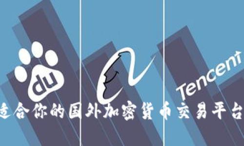 如何选择适合你的国外加密货币交易平台：实用指南