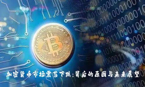 加密货币市场震荡下跌：背后的原因与未来展望