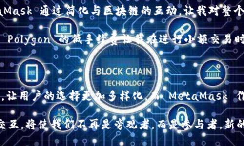 MetaMask 是一种广泛使用的以太坊钱包和浏览器扩展，主要用于与区块链应用和去中心化金融（DeFi）服务的交互。虽然 MetaMask 最初是为以太坊生态系统设计的，但它支持多条链，以下列出了一些主要的链：

### Ethereum
以太坊是 MetaMask 的主要支持链，它是一个去中心化的平台，允许开发者构建和部署智能合约和去中心化应用（DApps）。

### Binance Smart Chain (BSC)
币安智能链是一个高性能、低费用的链，非常适合 DeFi 应用和去中心化交易所。

### Polygon (MATIC)
Polygon 是一个二层扩展解决方案，提供快速且低手续费的交易，帮助以太坊解决扩展性问题。

### Avalanche
Avalanche 是一个快速的区块链平台，支持可自定义的区块链网络和去中心化金融应用。

### Fantom
Fantom 是一个高性能的平台，以其快速的交易速度和便宜的交易费用而闻名，非常适合 DApp 开发。

### Arbitrum 和 Optimism
这两个都是以太坊的二层解决方案，旨在提高交易的效率和降低费用。

### xDAI
xDAI 是一种稳定币网络，用于快速的、低成本的交易，适合日常使用。

### HECO
火币生态链（HECO）是一个快速且易于使用的链，适合各种 DApp 的开发。

### Terra
Terra 以其稳定币而闻名，主打支付和 DeFi 应用。

### Celo
Celo 是一个以移动为导向的链，旨在为全球用户带来金融服务，无论其地理位置如何。

这些链都是由用户手动添加至 MetaMask 的，方法是通过钱包的设置界面添加新的网络。

## 如何在 MetaMask 中添加新的链

在 MetaMask 中添加支持的链的步骤如下：

1. **打开 MetaMask 钱包**：在浏览器中打开你的 MetaMask 插件或移动应用。
   
2. **进入设置**：点击用户资料图标，然后选择“设置”。
   
3. **选择网络**：在设置菜单中，找到“网络”选项。
   
4. **添加网络**：点击“添加网络”按钮，填写目标链的相关信息，包括链的名称、RPC URL、链 ID、货币符号和区块浏览器 URL。

5. **保存并切换网络**：保存设置后，你就可以在 MetaMask 中切换到新添加的网络了。

## 个人体验和观察

当我第一次接触 MetaMask 时，它让我感受到区块链技术的便利和去中心化的魅力。我记得小时候对金融世界的复杂性充满疑惑，而 MetaMask 通过简化与区块链的互动，让我对整个生态系统有了更直观的理解。

我还是一个学生时，尝试使用 DeFi 应用时，刚开始需要摸索怎么找到合适的链，从以太坊到 BSC，再到 Polygon，每一步都有新发现。特别是 Polygon 的低手续费让我在进行小额交易时也能感受到 DeFi 的魅力，而不是因为高昂的费用而犹豫不决。这样的经历让我意识到，选择正确的链是参与区块链生态中至关重要的一步。

## 未来的发展趋势

随着区块链技术的不断发展，MetaMask 及其支持的链也在不断扩展新的功能与发展。我相信，未来会有更多的区块链被整合进 MetaMask，让用户的选择更加多样化。而 MetaMask 作为一个用户友好的入口，将继续引领普通用户进入去中心化的世界，让他们能够轻松参与 DeFi 和 NFT 的生态。

总之，MetaMask 的多链支持极大地增强了它的实用性和适应性。在这个快速变化的区块链时代，掌握如何利用 MetaMask 与各种链进行交互，将使我们不再是旁观者，而是参与者，新的机遇也将随之而来。