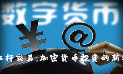 深入解析杠杆交易：加密货币投资的新机遇与挑战