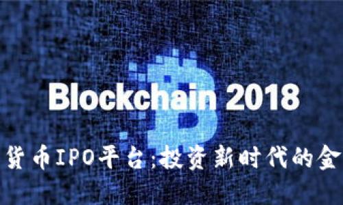 加密货币IPO平台：投资新时代的金钥匙
