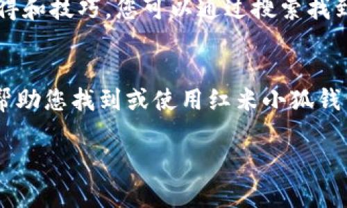 红米小狐钱包是小米旗下红米品牌推出的一款电子钱包，其中包含了多种便捷的支付功能。关于红米小狐钱包的具体位置，您可以通过以下几种方式找到它。

1. 手机应用商店
红米小狐钱包通常可以在应用商店中下载。您可以打开您的手机应用商店（如Google Play Store或者App Store），在搜索框中输入“红米小狐钱包”进行搜索。如果在红米手机上，可以在MIUI的应用商店直接搜索，找到并下载安装。

2. 红米手机的自带应用
如果您使用的是红米手机，您可以在手机的自带应用里寻找红米小狐钱包。通常会预装在系统中，您可以在手机主屏幕或者应用列表中找到它的图标。如果您没有删除或隐藏，它应该可以很容易找到。

3. 访问官方网页
如果您想要了解更多关于红米小狐钱包的信息，可以访问小米的官方网站或红米品牌的官网。在官网上，通常会提供下载链接和使用说明。同时，您也可以通过官方网站获取到最新的更新和功能介绍。

4. 社交媒体和论坛
社交媒体或者手机用户论坛也是寻找红米小狐钱包的好地方。很多用户会在这些平台上分享使用心得和技巧，您可以通过搜索找到相关的讨论和建议。

5. 客服支持
如果以上方法都无法解决您的问题，您可以联系小米的客服支持。他们能够提供专业的建议和指导，帮助您找到或使用红米小狐钱包。

希望这些信息能够帮助您顺利找到并使用红米小狐钱包！