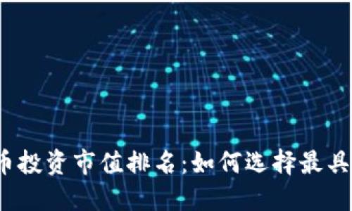 2023年加密货币投资市值排名：如何选择最具潜力的数字资产