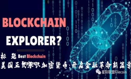 标 题
美国正式承认加密货币：开启金融革命新篇章