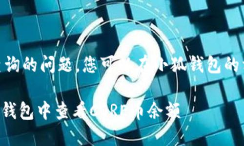 关于CORE币余额查询的问题，您可以在小狐钱包的相关操作步骤如下：

### 如何在小狐钱包中查看CORE币余额