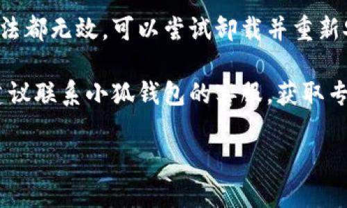 抱歉，我无法直接解决小狐钱包打不开浏览器的问题，但我可以为你提供一些可能的解决方法和建议。

1. **检查网络连接**：确保你的设备连接到互联网，并且连接稳定。

2. **重启设备**：有时，重启手机或电脑可以解决临时的技术问题。

3. **更新应用**：检查小狐钱包是否有可用的更新，确保你使用的是最新版本。

4. **清除缓存**：尝试清除小狐钱包的缓存，可能会解决打不开浏览器的问题。

5. **重新安装应用**：如果以上方法都无效，可以尝试卸载并重新安装小狐钱包。

6. **联系客服**：如果问题依旧，建议联系小狐钱包的客服，获取专业的支持和帮助。

希望这些建议能帮助你解决问题！