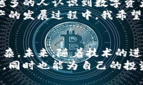 利格加密（LIG）是一种数字资产，它的运作基于区块链技术。然而，是否将其归类为虚拟货币，还需要依赖于其具体的功能、使用场景以及各国的法律法规。以下是一些与利格加密相关的关键点，帮助我们更好地理解它是否可以视为一种虚拟货币。

什么是利格加密？
利格加密是一种旨在提供安全、方便和低费用交易的新兴数字资产。它的运行机制通常依赖于区块链技术，这种技术以去中心化的方式记录交易，确保参与者的隐私和安全性。相比于传统货币，数字资产如利格加密可能具有更高的交易速度和更低的手续费，吸引了一部分希望在全球快速交易的用户。

虚拟货币的定义
在探讨利格加密是否为虚拟货币之前，首先需要了解何为虚拟货币。虚拟货币是指仅存在于数字空间的货币，通常使用加密技术来确保交易的安全性和控制新单位的创建。最著名的虚拟货币是比特币（Bitcoin），它在2009年推出以来，成为了数字货币市场的先锋。

利格加密与虚拟货币的相似之处
利格加密与比特币、以太坊等虚拟货币有许多相似之处。首先，它们都依赖于去中心化的区块链技术，所有的交易都是公开和不可更改的。其次，利格加密也可以用于在线交易，能够为用户提供一种替代传统货币的支付方式。
然而，与传统虚拟货币相比，利格加密的应用范围可能更广，例如，它可能被用于特定的生态系统内，或者和某种特定服务功能相结合，使得它的价值不仅限于其作为货币的属性。

法律和监管的影响
虚拟货币的一个显著特点是，许多国家对其监管政策并不统一。在某些国家，数字货币被视为合法的支付手段，而在另一些国家，它们可能被视为投资资产或甚至被完全禁止。因此，利格加密是否被视为虚拟货币，很大程度上依赖于它在特定国家的法律地位。在我个人的理解中，这种法律上的模糊性对许多潜在的用户和投资者都是一种挑战，正如我在第一次接触加密货币时对其法律地位的疑虑一样。

未来的发展潜力
尽管面临一些挑战，许多专家对利格加密及其他数字资产的未来持积极态度。随着更多商家开始接受虚拟货币作为支付方式，以及技术的进步，数字货币的使用将变得更加普遍。此外，越来越多的人认识到数字资产的投资潜力，这将吸引更多的资金流入这一领域。
我小时候记得，看到周围的朋友们讨论比特币时，我感到既陌生又兴奋。现在，数字资产的概念已经深入人心，这种变革让我对未来的金融交易方式充满期待，特别是在利格加密这样新兴资产的发展过程中，我希望能看到更多的创新和应用。

总结
总的来说，利格加密是否被归类为虚拟货币，还需要依据其所处的市场环境、法律框架以及实际使用场景。尽管它与传统的虚拟货币存在相似之处，但其独特的应用特性使得这个问题更加复杂。未来，随着技术的进步和社会的接受程度提高，利格加密及其它数字资产的地位可能会得到进一步的明确。
无论如何，作为一个对金融科技充满兴趣的人，我始终认为，了解这些新兴的数字资产将帮助我们更好地把握未来的经济趋势。通过参与这些新兴市场，我希望能够找到更多财富增长的机会，同时也能为自己的投资经验增添更多的色彩。