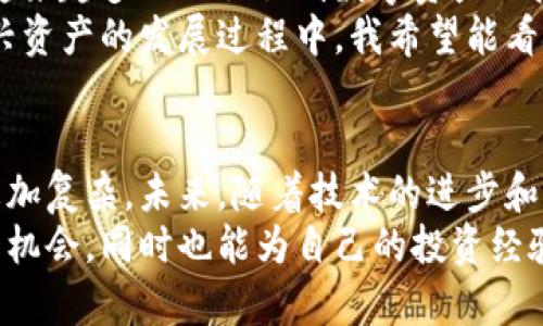 利格加密（LIG）是一种数字资产，它的运作基于区块链技术。然而，是否将其归类为虚拟货币，还需要依赖于其具体的功能、使用场景以及各国的法律法规。以下是一些与利格加密相关的关键点，帮助我们更好地理解它是否可以视为一种虚拟货币。

什么是利格加密？
利格加密是一种旨在提供安全、方便和低费用交易的新兴数字资产。它的运行机制通常依赖于区块链技术，这种技术以去中心化的方式记录交易，确保参与者的隐私和安全性。相比于传统货币，数字资产如利格加密可能具有更高的交易速度和更低的手续费，吸引了一部分希望在全球快速交易的用户。

虚拟货币的定义
在探讨利格加密是否为虚拟货币之前，首先需要了解何为虚拟货币。虚拟货币是指仅存在于数字空间的货币，通常使用加密技术来确保交易的安全性和控制新单位的创建。最著名的虚拟货币是比特币（Bitcoin），它在2009年推出以来，成为了数字货币市场的先锋。

利格加密与虚拟货币的相似之处
利格加密与比特币、以太坊等虚拟货币有许多相似之处。首先，它们都依赖于去中心化的区块链技术，所有的交易都是公开和不可更改的。其次，利格加密也可以用于在线交易，能够为用户提供一种替代传统货币的支付方式。
然而，与传统虚拟货币相比，利格加密的应用范围可能更广，例如，它可能被用于特定的生态系统内，或者和某种特定服务功能相结合，使得它的价值不仅限于其作为货币的属性。

法律和监管的影响
虚拟货币的一个显著特点是，许多国家对其监管政策并不统一。在某些国家，数字货币被视为合法的支付手段，而在另一些国家，它们可能被视为投资资产或甚至被完全禁止。因此，利格加密是否被视为虚拟货币，很大程度上依赖于它在特定国家的法律地位。在我个人的理解中，这种法律上的模糊性对许多潜在的用户和投资者都是一种挑战，正如我在第一次接触加密货币时对其法律地位的疑虑一样。

未来的发展潜力
尽管面临一些挑战，许多专家对利格加密及其他数字资产的未来持积极态度。随着更多商家开始接受虚拟货币作为支付方式，以及技术的进步，数字货币的使用将变得更加普遍。此外，越来越多的人认识到数字资产的投资潜力，这将吸引更多的资金流入这一领域。
我小时候记得，看到周围的朋友们讨论比特币时，我感到既陌生又兴奋。现在，数字资产的概念已经深入人心，这种变革让我对未来的金融交易方式充满期待，特别是在利格加密这样新兴资产的发展过程中，我希望能看到更多的创新和应用。

总结
总的来说，利格加密是否被归类为虚拟货币，还需要依据其所处的市场环境、法律框架以及实际使用场景。尽管它与传统的虚拟货币存在相似之处，但其独特的应用特性使得这个问题更加复杂。未来，随着技术的进步和社会的接受程度提高，利格加密及其它数字资产的地位可能会得到进一步的明确。
无论如何，作为一个对金融科技充满兴趣的人，我始终认为，了解这些新兴的数字资产将帮助我们更好地把握未来的经济趋势。通过参与这些新兴市场，我希望能够找到更多财富增长的机会，同时也能为自己的投资经验增添更多的色彩。