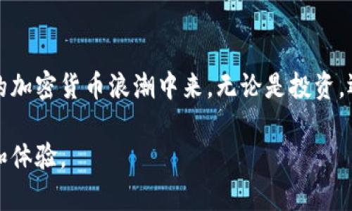   越南加密货币的崛起：投资新机遇与市场前景 / 
 guanjianci 越南, 加密货币, 投资机会 /guanjianci 

引言：加密货币的全球潮流与越南的觉醒
在这个数字化迅速发展的时代，加密货币已经成为一种新兴的资产类别。它不仅在全球范围内吸引了大量投资者的眼球，也在一些发展中国家迅速崛起。作为东南亚的一颗璀璨明珠，越南也逐渐在加密货币领域展现出其独特的魅力和潜力。回想我小时候，当我第一次听到“比特币”这个词时，脑海中充满了疑惑与好奇，不禁想：这到底是什么呢？甚至在那时候，我根本无法想象到，加密货币未来将会如此深刻地改变我们的生活。

越南加密货币市场概况
近年来，越南的加密货币市场蓬勃发展，许多越南年轻人和投资者开始积极探索这一新兴市场。根据相关数据显示，越南在加密货币的采纳率方面位居亚洲前列，许多人将其视为投资的新机会。加密货币不仅仅是一种投资工具，它更是创新与科技发展的象征。在这个过程中，越南的创业公司也纷纷投身于区块链技术的研发，旨在推动本国宏观经济的发展。越南的经济活力和年轻人对新事物的接受能力无疑为加密货币的普及奠定了良好的基础。

政府监管与市场法规
然而，越南的加密货币市场并非没有挑战。政府对于加密货币的监管政策仍在不断完善中。虽然越南央行在2018年曾明确表示禁止使用加密货币进行支付，但在2022年，政府却也开始出台一些鼓励高新技术产业发展的政策，意在吸引投资者。这种监管的不确定性使得市场参与者在投资时必须谨慎。作为一名投资者，我深刻体会到，了解政策的变化与市场的动态是多么重要。就像我们小时候玩射箭游戏，必须时刻关注风向，否则箭头可能会偏离目标。

越南独特的加密货币项目
在越南，有一些独特的加密货币项目正在吸引投资者的关注。例如，VND（越南盾）稳定币的推出，旨在使数字货币的交易更加稳定和便捷。这一项目不仅有助于降低交易壁垒，还可以增强越南在国际市场中的竞争力。此外，一些本土的区块链项目也展现出极大的潜力，如用于供应链管理的区块链解决方案，它们能够提高工作效率，同时减少成本。在我个人的经历中，探索这些项目并投资其中，既是一种风险挑战，也是一次开阔眼界的旅程。

越南加密货币投资的风险与回报
尽管越南的加密货币市场充满潜力，但投资仍然伴随着风险。市场波动大、法规不确定性以及技术安全隐患等因素都可能导致投资者面临损失。因此，在进行投资决策时，需要对市场进行深入分析，谨慎对待。在我自己的投资旅程中，我经历过不少“惊心动魄”的时刻。有一次，当我看到我的投资因市场剧烈震荡而下滑时，我的心情几乎跌至谷底，但随着时间的推移，市场逐渐回暖，我又体会到投资的乐趣与成就。这些感受不仅让我成长，也让我更加明白投资的真正意义。

加密货币对金融包容性的影响
加密货币在越南的普及不仅改变了投资环境，也在一定程度上推动了金融包容性。越南的农村地区由于历史原因，传统金融服务相对匮乏，而加密货币提供了一个全新的金融渠道，帮助人们更便捷地进行交易。想想看，我的家乡也曾因为缺乏银行服务而让很多人无法实现创业梦想，而如今，借助加密货币技术，那些原本无法接触到金融服务的群体也有机会参与经济活动，这实在是一个令人愉悦的变化。

未来展望：越南加密货币的潜力
展望未来，越南加密货币市场的潜力依然巨大。随着人们对数字资产的了解加深，投资热情的持续升温，加之政府对高科技产业的支持，越南的加密货币生态系统将会日渐完善。作为年轻一代的我，深信我们将见证加密货币在越南的进一步发展，并期待新一批创新项目的涌现。每当我看到朋友圈中的朋友们对加密货币和区块链技术的讨论，心中总是充满激动，仿佛看到了未来的希望在不断拉近。

结论：拥抱变化与机遇
显然，越南的加密货币市场正处于一个高速发展的阶段，充满机遇与挑战。在这样一个瞬息万变的时代，能够抓住机会、适应变化，才是真正的赢家。我希望通过分享我的观点与经历，能够激励更多人关注并参与到越南的加密货币浪潮中来。无论是投资，还是希望改善生活，数字货币的世界都为我们打开了一扇新的大门。让我们共同期待未来，说不定下一个亿万富翁就在我们身边！

在加密货币的投资旅程中，正如我从小所理解的：每一份机遇背后都潜藏着风险，而通过学习和实践，只要勇于探索，就能找到那条属于自己的成功之路。越南的加密货币市场，正是这样的一个舞台，等待着我们去发现和体验。